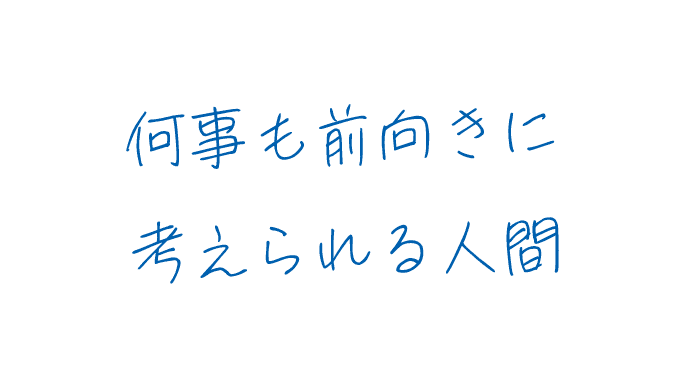 何事も前向きに考えられる人間