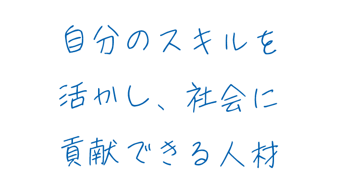 自分のスキルを活かし、社会に貢献できる人材