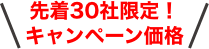 先着30社限定! キャンペーン価格